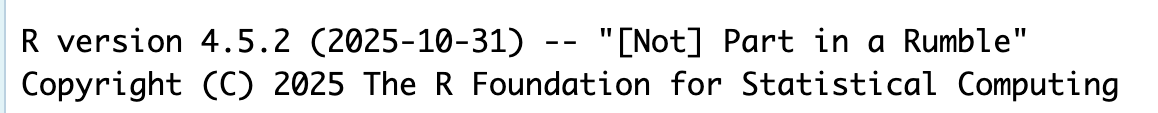 A screenshot of what version of R should appear when you open RStudio. The version reads 'R version 4.5.2 (2025-10-31) -- '[Not] Part in a Rumble'.